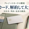クレジットカードの解約。そのカード、解約して大丈夫？。支払先・残高・返金を確認